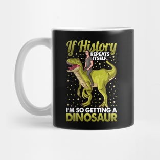 If History Repeats Itself Im So Getting A Dinosaur Mug